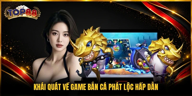 Khái quát về game bắn cá phát lộc hấp dẫn